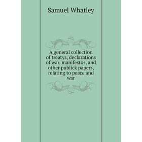 Книга A general collection of treatys, declarations of war, manifestos, and other publick papers, relating to peace and war
Книга A general collection of treatys, declarations of war, manifestos, and other publick papers, relating to peace and war