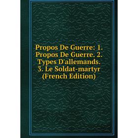 Книга Propos De Guerre: 1. Propos De Guerre. 2. Types D'allemands. 3. Le Soldat-martyr (French Edition)
Книга Propos De Guerre: 1. Propos De Guerre. 2. Types D'allemands. 3. Le Soldat-martyr (French Edition)