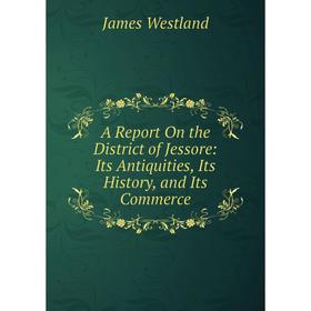 Книга A Report On the District of Jessore: Its Antiquities, Its History, and Its Commerce
Книга A Report On the District of Jessore: Its Antiquities, Its History, and Its Commerce