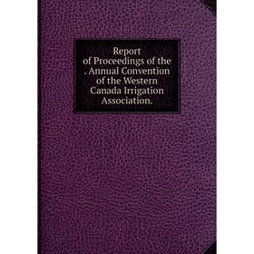 Книга Report of Proceedings of the. Annual Convention of the Western Canada Irrigation Association.
Книга Report of Proceedings of the. Annual Convention of the Western Canada Irrigation Association.