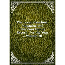 Книга The Local Preachers' Magazine and Christian Family Record: For the Year., Volume 20
Книга The Local Preachers' Magazine and Christian Family Record: For the Year., Volume 20