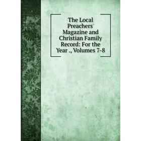 Книга The Local Preachers' Magazine and Christian Family Record: For the Year., Volumes 7-8
Книга The Local Preachers' Magazine and Christian Family Record: For the Year., Volumes 7-8
