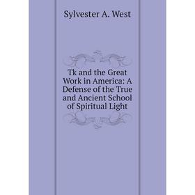 Книга Tk and the Great Work in America: A Defense of the True and Ancient School of Spiritual Light
Книга Tk and the Great Work in America: A Defense of the True and Ancient School of Spiritual Light