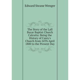 Книга The Story of the Lall Bazar Baptist Church Calcutta: Being the History of Carey's Church from 24Th April 1800 to the Present Day
Книга The Story of the Lall Bazar Baptist Church Calcutta: Being the History of Carey's Church from 24Th April 1800 to the Present Day