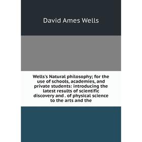 Книга Wells's Natural philosophy; for the use of schools, academies, and private students: introducing the latest results of scientific discovery and.
Книга Wells's Natural philosophy; for the use of schools, academies, and private students: introducing the latest results of scientific discovery and.