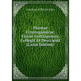 Книга Plantae Cryptogamicae, Florae Gottingensis, Collegit Et Descripsit (Latin Edition)
Книга Plantae Cryptogamicae, Florae Gottingensis, Collegit Et Descripsit (Latin Edition)