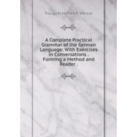 Книга A Complete Practical Grammar of the German Language: With Exercises in Conversations. Forming a Method and Reader.
Книга A Complete Practical Grammar of the German Language: With Exercises in Conversations. Forming a Method and Reader.