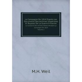 Книга La Campagne De 1814 D'après Les Documents Des Archives Impériales Et Royales De La Guerre À VienneLa Cavalerie Des Armées Alliées Pendant La Cam
Книга La Campagne De 1814 D'après Les Documents Des Archives Impériales Et Royales De La Guerre À VienneLa Cavalerie Des Armées Alliées Pendant La Cam