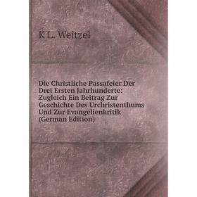 Книга Die Christliche Passafeier Der Drei Ersten Jahrhunderte: Zugleich Ein Beitrag Zur Geschichte Des Urchristenthums Und Zur Evangelienkritik (Germa
Книга Die Christliche Passafeier Der Drei Ersten Jahrhunderte: Zugleich Ein Beitrag Zur Geschichte Des Urchristenthums Und Zur Evangelienkritik (Germa