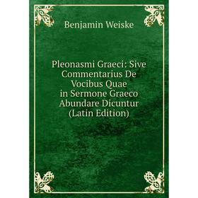 Книга Pleonasmi Graeci: Sive Commentarius De Vocibus Quae in Sermone Graeco Abundare Dicuntur (Latin Edition)
Книга Pleonasmi Graeci: Sive Commentarius De Vocibus Quae in Sermone Graeco Abundare Dicuntur (Latin Edition)