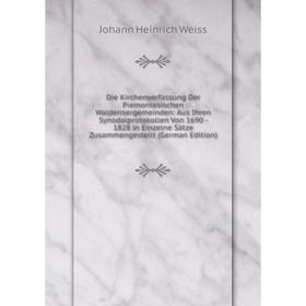 Книга Die Kirchenverfassung Der Piemontesischen Waldensergemeinden: Aus Ihren Synodalprotokollen Von 1690 - 1828 in Einzelne Sätze Zusammengestellt (G
Книга Die Kirchenverfassung Der Piemontesischen Waldensergemeinden: Aus Ihren Synodalprotokollen Von 1690 - 1828 in Einzelne Sätze Zusammengestellt (G