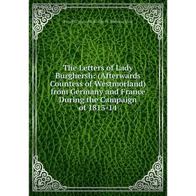 Книга The Letters of Lady Burghersh: (Afterwards Countess of Westmorland) from Germany and France During the Campaign of 1813-14
Книга The Letters of Lady Burghersh: (Afterwards Countess of Westmorland) from Germany and France During the Campaign of 1813-14