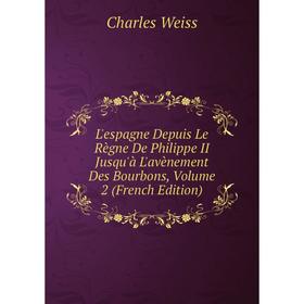 Книга L'espagne Depuis Le Règne De Philippe II Jusqu'à L'avènement Des Bourbons, Volume 2
Книга L'espagne Depuis Le Règne De Philippe II Jusqu'à L'avènement Des Bourbons, Volume 2
