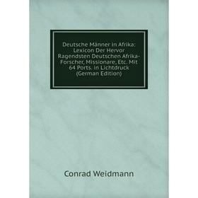 Книга Deutsche Männer in Afrika: Lexicon Der Hervor Ragendsten Deutschen Afrika-Forscher, Missionare, Etc. Mit 64 Ports. in Lichtdruck (German Edition
Книга Deutsche Männer in Afrika: Lexicon Der Hervor Ragendsten Deutschen Afrika-Forscher, Missionare, Etc. Mit 64 Ports. in Lichtdruck (German Edition