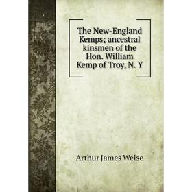 Книга The New-England Kemps; ancestral kinsmen of the Hon. William Kemp of Troy, N. Y
Книга The New-England Kemps; ancestral kinsmen of the Hon. William Kemp of Troy, N. Y