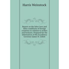 Книга Report on the labor laws and labor conditions of foreign countries in relation to strikes and lockouts. Prepared for the information of His Exce
Книга Report on the labor laws and labor conditions of foreign countries in relation to strikes and lockouts. Prepared for the information of His Exce