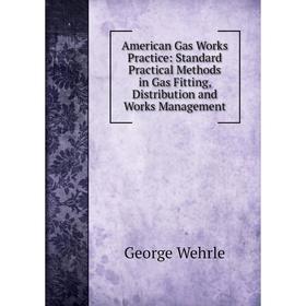 Книга American Gas Works Practice: Standard Practical Methods in Gas Fitting, Distribution and Works Management
Книга American Gas Works Practice: Standard Practical Methods in Gas Fitting, Distribution and Works Management