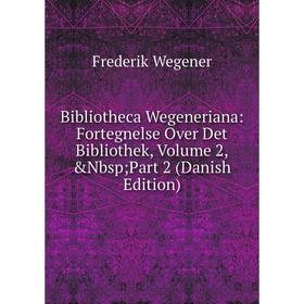 Книга Bibliotheca Wegeneriana: Fortegnelse Over Det Bibliothek, Volume 2,&Nbsp; Part 2 (Danish Edition)
Книга Bibliotheca Wegeneriana: Fortegnelse Over Det Bibliothek, Volume 2,&Nbsp; Part 2 (Danish Edition)