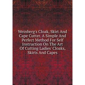 Книга Weinberg's Cloak, Skirt And Cape Cutter. A Simple And Perfect Method For Self Instruction On The Art Of Cutting Ladies' Cloaks, Skirts And Capes
Книга Weinberg's Cloak, Skirt And Cape Cutter. A Simple And Perfect Method For Self Instruction On The Art Of Cutting Ladies' Cloaks, Skirts And Capes