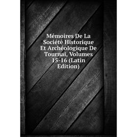 Книга Mémoires De La Société Historique Et Archéologique de Tournai, Volumes 15-16
Книга Mémoires De La Société Historique Et Archéologique de Tournai, Volumes 15-16