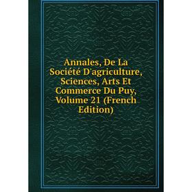 Книга Annales, De La Société D'agriculture, Sciences, Arts Et Commerce Du Puy, Volume 21 (French Edition)
Книга Annales, De La Société D'agriculture, Sciences, Arts Et Commerce Du Puy, Volume 21 (French Edition)