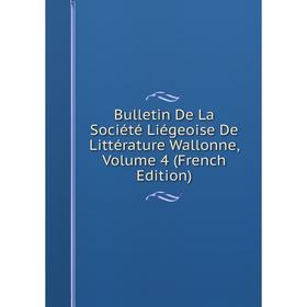 Книга Bulletin De La Société Liégeoise De Littérature Wallonne, Volume 4 (French Edition)
Книга Bulletin De La Société Liégeoise De Littérature Wallonne, Volume 4 (French Edition)