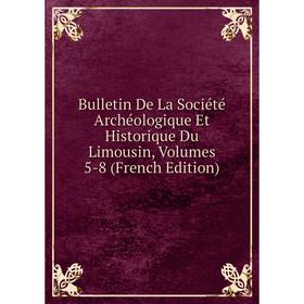 Книга Bulletin De La Société Archéologique Et Historique Du Limousin, Volumes 5-8 (French Edition)
Книга Bulletin De La Société Archéologique Et Historique Du Limousin, Volumes 5-8 (French Edition)