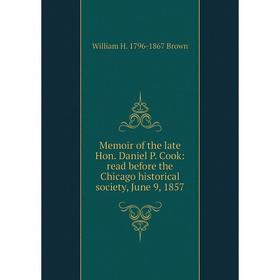 Книга Memoir of the late Hon Daniel P Cook: read before the Chicago historical society, June 9, 1857
Книга Memoir of the late Hon Daniel P Cook: read before the Chicago historical society, June 9, 1857