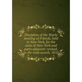 Книга Discipline of the Yearly meeting of Friends, held in New-York, for the state of New-York and parts adjacent: revised, in the sixth month
Книга Discipline of the Yearly meeting of Friends, held in New-York, for the state of New-York and parts adjacent: revised, in the sixth month