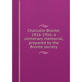 Книга Charlotte Bronte; 1816-1916; a centenary memorial, prepared by the Bronte society
Книга Charlotte Bronte; 1816-1916; a centenary memorial, prepared by the Bronte society