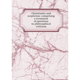 Книга Christianity and scepticism: comprising a treatment of questions in philosophical criticism
Книга Christianity and scepticism: comprising a treatment of questions in philosophical criticism