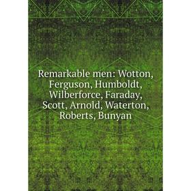 Книга Remarkable men: Wotton, Ferguson, Humboldt, Wilberforce, Faraday, Scott, Arnold, Waterton, Roberts, Bunyan
Книга Remarkable men: Wotton, Ferguson, Humboldt, Wilberforce, Faraday, Scott, Arnold, Waterton, Roberts, Bunyan