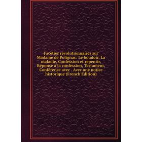 Книга Facèties révolutionnaires sur Madame de Polignac: Le boudoir, La maladie, Confession et repentir, Réponse à la confession, Testament, Conférence
Книга Facèties révolutionnaires sur Madame de Polignac: Le boudoir, La maladie, Confession et repentir, Réponse à la confession, Testament, Conférence