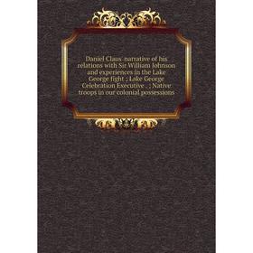 Книга Daniel Claus' narrative of his relations with Sir William Johnson and experiences in the Lake George fight; Lake George Celebration Executive.;
Книга Daniel Claus' narrative of his relations with Sir William Johnson and experiences in the Lake George fight; Lake George Celebration Executive.;
