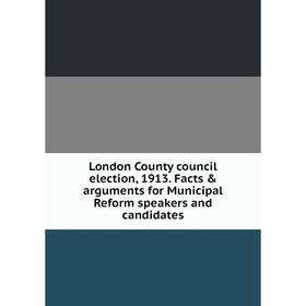 Книга London County council election, 1913 Facts & arguments for Municipal Reform speakers and candidates
Книга London County council election, 1913 Facts & arguments for Municipal Reform speakers and candidates