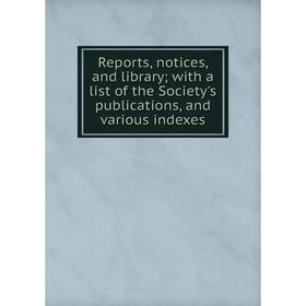 Книга Reports, notices, and library; with a list of the Society's publications, and various indexes
Книга Reports, notices, and library; with a list of the Society's publications, and various indexes