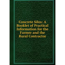 Книга Concrete Silos: A Booklet of Practical Information for the Farmer and the Rural Contractor
Книга Concrete Silos: A Booklet of Practical Information for the Farmer and the Rural Contractor