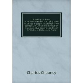 Книга Breaking of Bread, in remembrance of the dying Love of Christ, a gospel institution: Five sermons, in which the institution is explained, a gene
Книга Breaking of Bread, in remembrance of the dying Love of Christ, a gospel institution: Five sermons, in which the institution is explained, a gene
