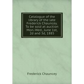 Книга Catalogue of the library of the late Frederick Chauncey. To be sold at auction Mon.-Wed., June 1st, 2d and 3d, 1885
Книга Catalogue of the library of the late Frederick Chauncey. To be sold at auction Mon.-Wed., June 1st, 2d and 3d, 1885