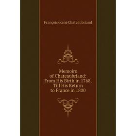 Книга Memoirs of Chateaubriand: from His Birth in 1768, Till His Return to France in 1800
Книга Memoirs of Chateaubriand: from His Birth in 1768, Till His Return to France in 1800