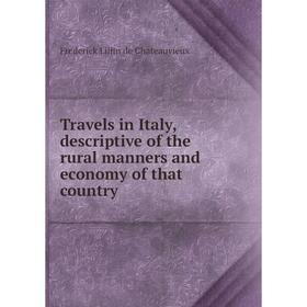 Книга Travels in Italy, descriptive of the rural manners and economy of that country
Книга Travels in Italy, descriptive of the rural manners and economy of that country