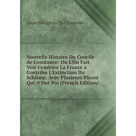 Книга Nouvelle Histoire Du Concile de Constance: Ou L'On Fait Voir Combien La France a Contribu L'Extinction Du Schisme Avec Plusieurs Pieces Qui N'On
Книга Nouvelle Histoire Du Concile de Constance: Ou L'On Fait Voir Combien La France a Contribu L'Extinction Du Schisme Avec Plusieurs Pieces Qui N'On