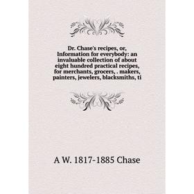 Книга Dr. Chase's recipes, or, Information for everybody: an invaluable collection of about eight hundred practical recipes, for merchants, grocers,.
Книга Dr. Chase's recipes, or, Information for everybody: an invaluable collection of about eight hundred practical recipes, for merchants, grocers,.