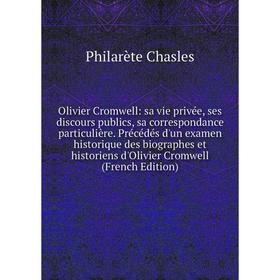 Книга Olivier Cromwell: sa vie privée, ses discours publics, sa correspondance particulière Précédés d'un examen historique des biographes et historie
Книга Olivier Cromwell: sa vie privée, ses discours publics, sa correspondance particulière Précédés d'un examen historique des biographes et historie