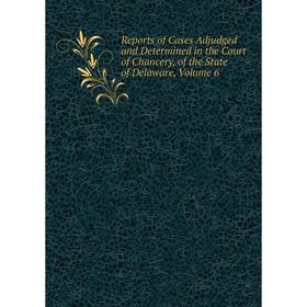 Книга Reports of Cases Adjudged and Determined in the Court of Chancery, of the State of Delaware, Volume 6
Книга Reports of Cases Adjudged and Determined in the Court of Chancery, of the State of Delaware, Volume 6