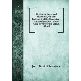 Книга Strictures, Legal and Historical, On the Judgment of the Consistory Court of London. in the Case of Westerton Versus Liddell
Книга Strictures, Legal and Historical, On the Judgment of the Consistory Court of London. in the Case of Westerton Versus Liddell