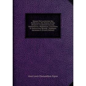 Книга Manuel De L'archiviste Des Préfectures, Des Mairies Et Des Hospices: Contenant Les Lois, Ordonnances, Règlements, Circulaires Et Instructions Re
Книга Manuel De L'archiviste Des Préfectures, Des Mairies Et Des Hospices: Contenant Les Lois, Ordonnances, Règlements, Circulaires Et Instructions Re