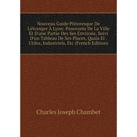 Книга Nouveau Guide Pittoresque De L'étranger À Lyon: Panorama De La Ville Et D'une Partie Des Ses Environs, Suivi D'un Tableau De Ses Places, Quais E
Книга Nouveau Guide Pittoresque De L'étranger À Lyon: Panorama De La Ville Et D'une Partie Des Ses Environs, Suivi D'un Tableau De Ses Places, Quais E