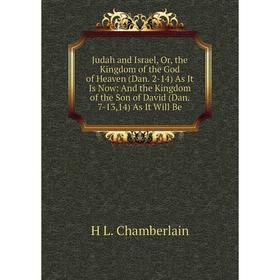 Книга Judah and Israel or the Kingdom- of the God of Heaven (Dan. 2-14) As It Is Now: And the Kingdom- of the Son of David (Dan. 7-13,14) As It Will B
Книга Judah and Israel or the Kingdom- of the God of Heaven (Dan. 2-14) As It Is Now: And the Kingdom- of the Son of David (Dan. 7-13,14) As It Will B