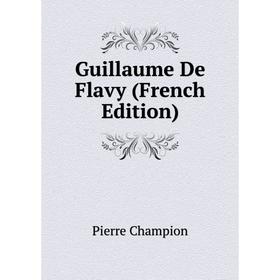 Книга Guillaume De Flavy (French Edition)
Книга Guillaume De Flavy (French Edition)